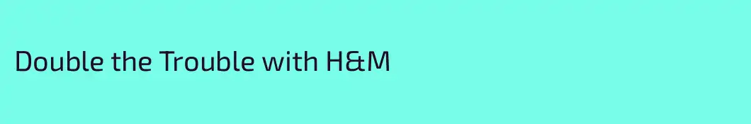 Double the Trouble with H&M